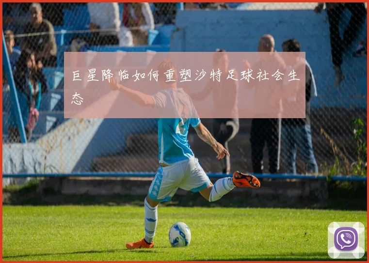 巨星降临如何重塑沙特足球社会生态