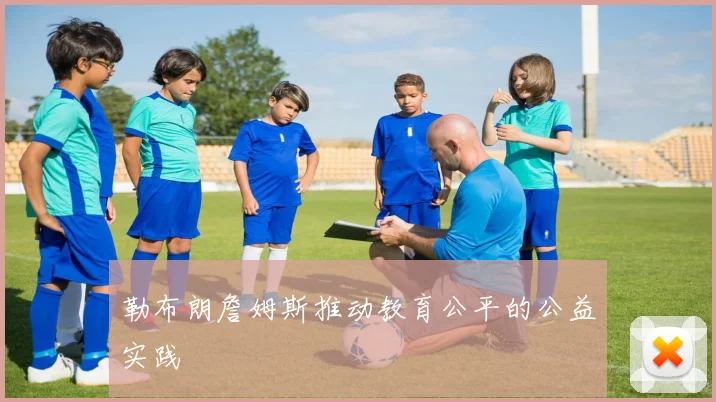 勒布朗詹姆斯推动教育公平的公益实践