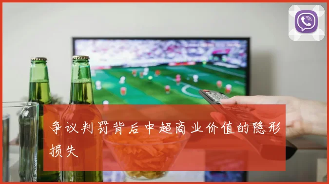争议判罚背后中超商业价值的隐形损失