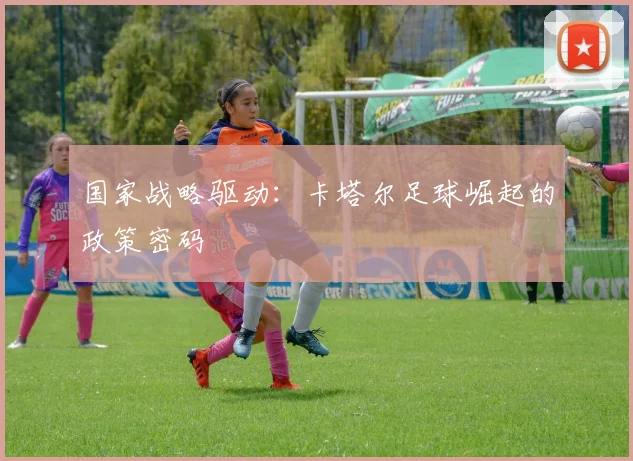 国家战略驱动：卡塔尔足球崛起的政策密码