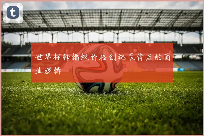世界杯转播权价格创纪录背后的商业逻辑